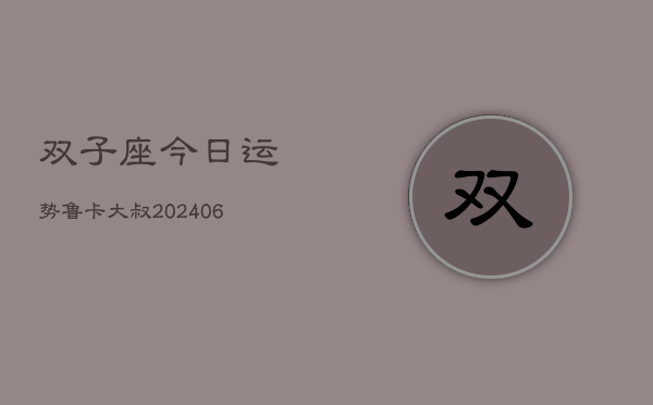 双子座今日运势鲁卡大叔(6月15日)