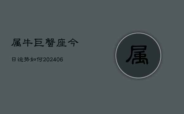 属牛巨蟹座今日运势如何(6月15日)  第1张