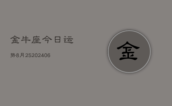 金牛座今日运势8月25(6月15日)  第1张