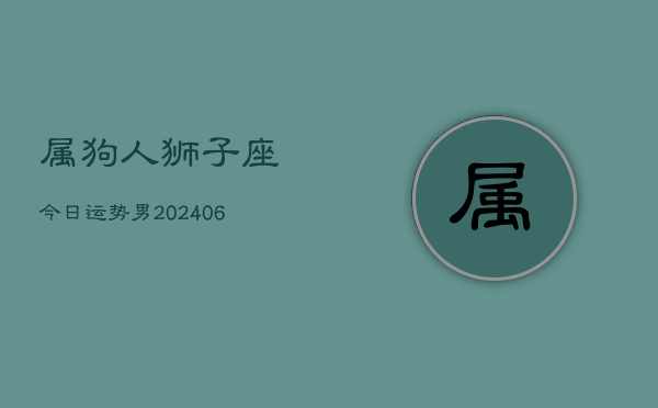 属狗人狮子座今日运势男(6月15日)  第1张