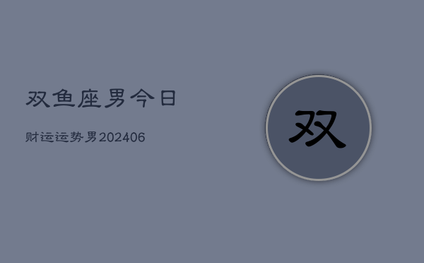 双鱼座男今日财运运势男(6月15日)  第1张