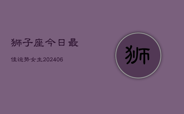 狮子座今日最佳运势女生(6月15日)