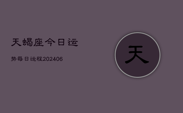 天蝎座今日运势每日运程(6月15日)