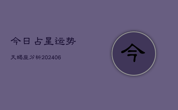 今日占星运势天蝎座分析(6月15日)