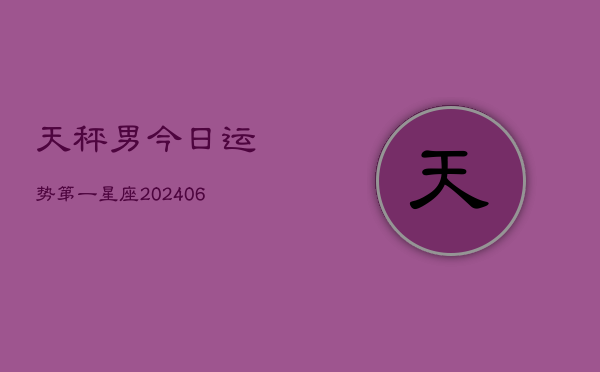 天秤男今日运势第一星座(6月15日)
