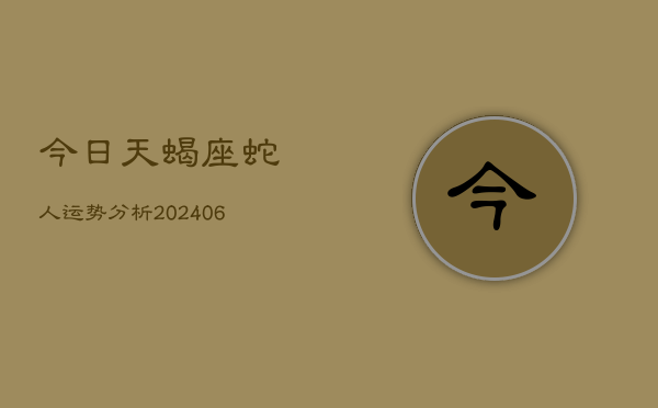 今日天蝎座蛇人运势分析(6月15日)  第1张