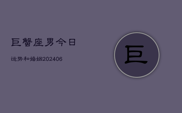 巨蟹座男今日运势和婚姻(6月15日)