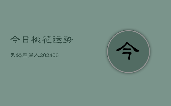 今日桃花运势天蝎座男人(6月15日)  第1张