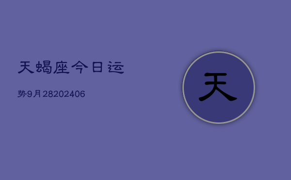 天蝎座今日运势9月28(6月15日)