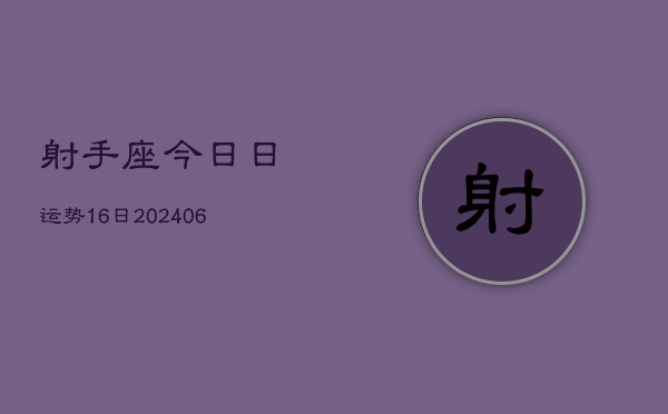 射手座今日日运势16日(6月15日)  第1张
