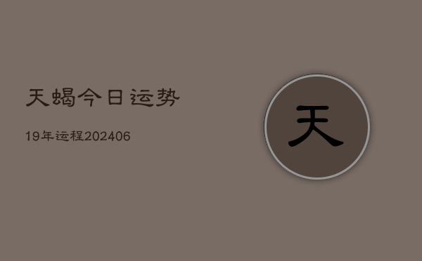 天蝎今日运势19年运程(6月15日)