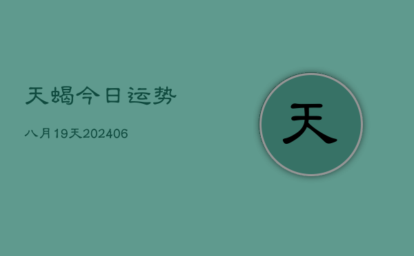 天蝎今日运势八月19天(6月15日)  第1张