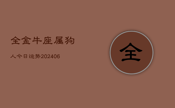 全金牛座属狗人今日运势(6月15日)