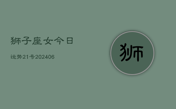 狮子座女今日运势21号(6月15日)  第1张