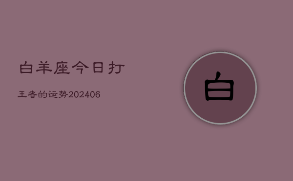 白羊座今日打王者的运势(6月15日)  第1张