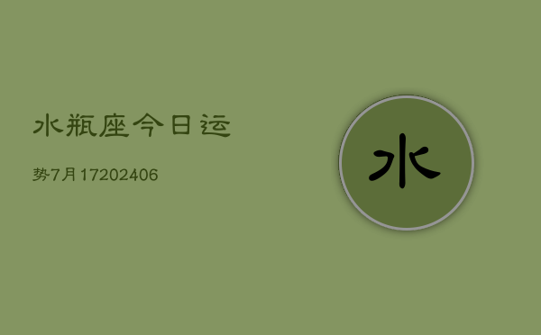 水瓶座今日运势7月17(6月15日)