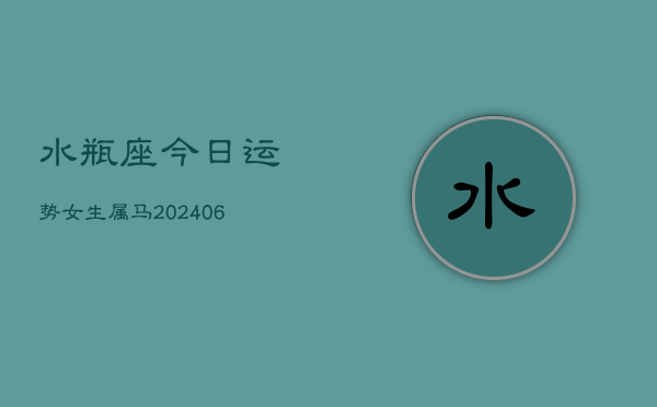 水瓶座今日运势女生属马(6月15日)  第1张