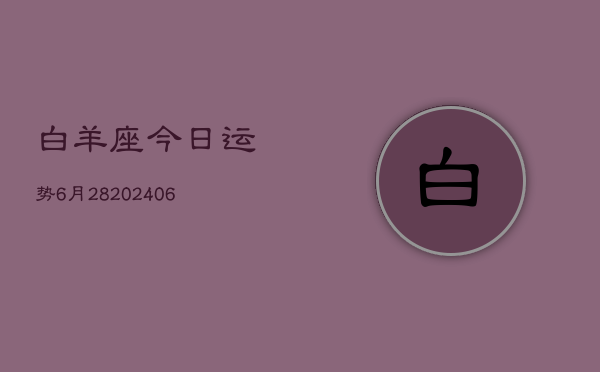 白羊座今日运势6月28(6月15日)  第1张