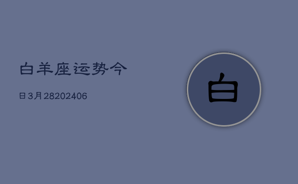 白羊座运势今日3月28(6月15日)