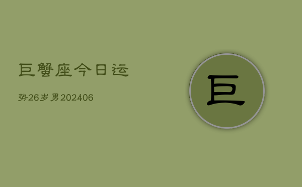 巨蟹座今日运势26岁男(6月15日)