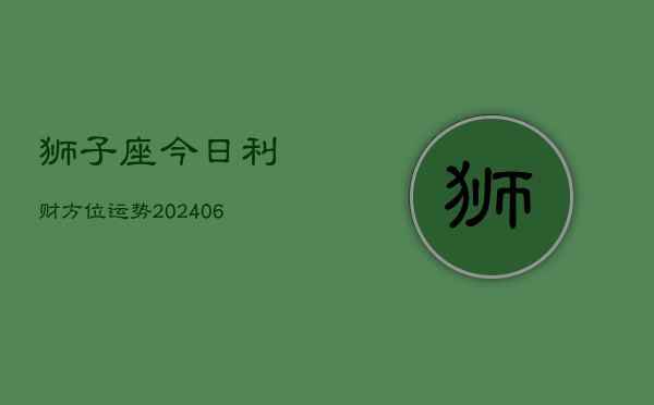 狮子座今日利财方位运势(6月15日)