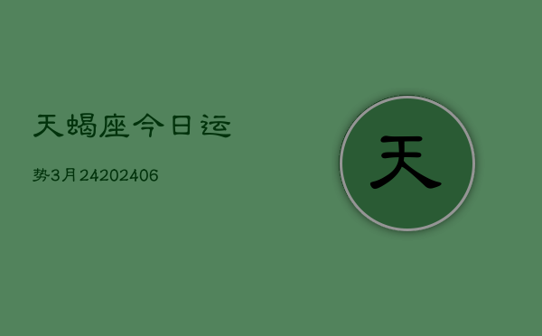 天蝎座今日运势3月24(6月15日)