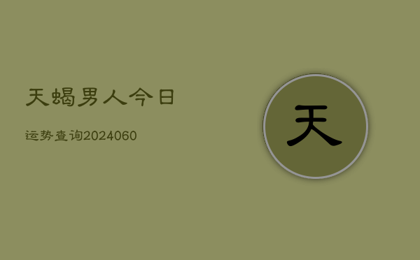 天蝎男人今日运势查询(6月15日)