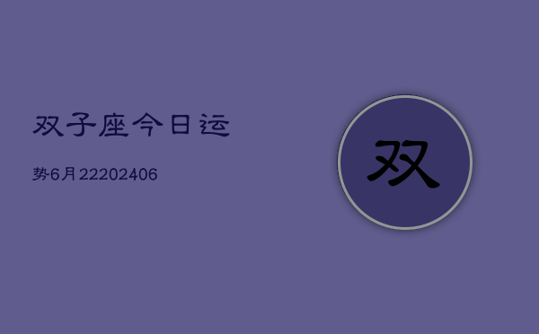 双子座今日运势6月22(6月15日)  第1张