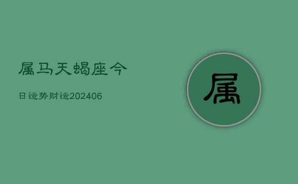 属马天蝎座今日运势财运(6月15日)  第1张