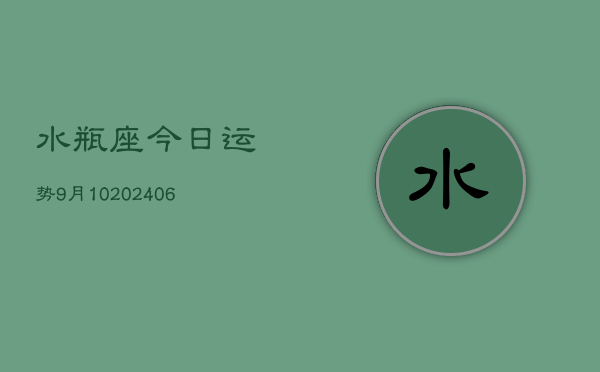 水瓶座今日运势9月10(6月15日)