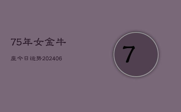 75年女金牛座今日运势(6月15日)  第1张