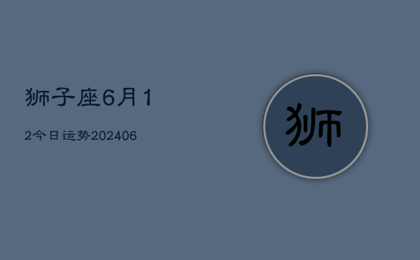 狮子座6月12今日运势(6月15日)  第1张