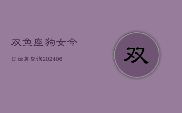 双鱼座狗女今日运势查询(6月15日)