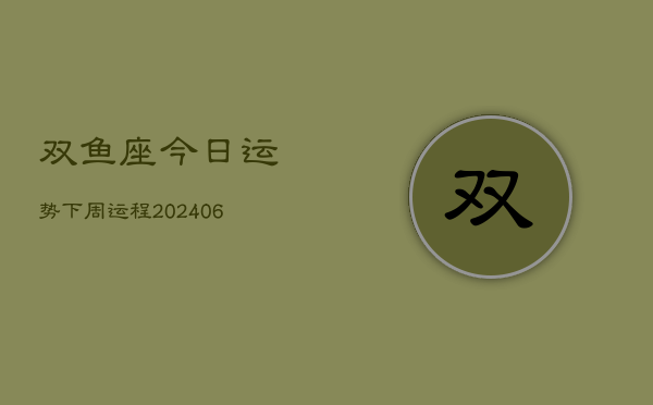 双鱼座今日运势下周运程(6月15日)