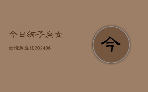今日狮子座女的运势查询(6月15日)