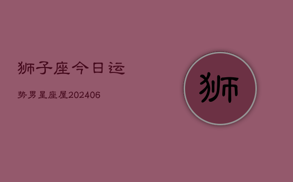 狮子座今日运势男星座屋(6月15日)