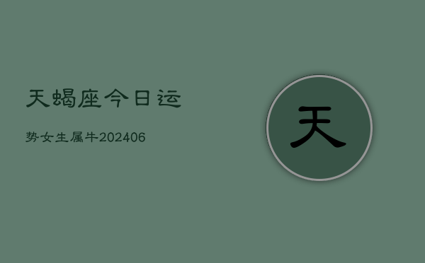 天蝎座今日运势女生属牛(6月15日)