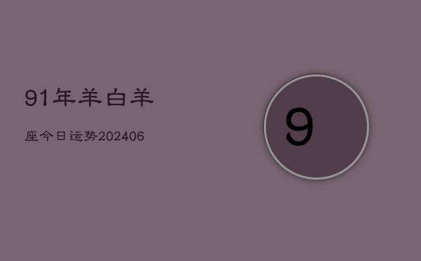 91年羊白羊座今日运势(6月15日)  第1张