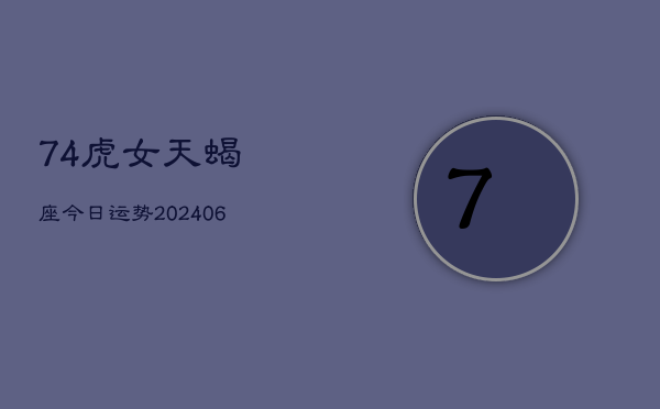 74虎女天蝎座今日运势(6月15日)  第1张