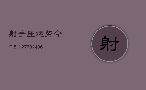 射手座运势今日8月27(6月15日)