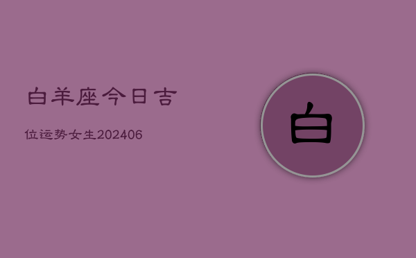 白羊座今日吉位运势女生(6月15日)