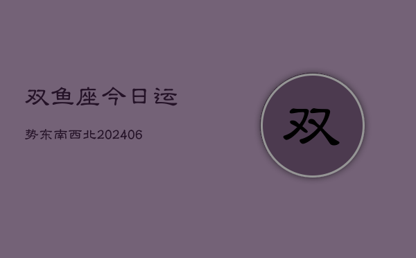 双鱼座今日运势东南西北(6月15日)