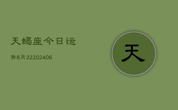 天蝎座今日运势8月22(6月15日)  第1张