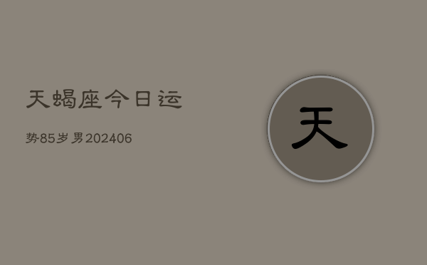 天蝎座今日运势85岁男(6月15日)  第1张