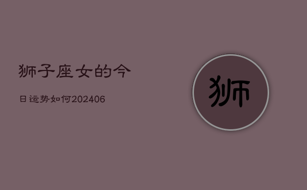 狮子座女的今日运势如何(6月15日)