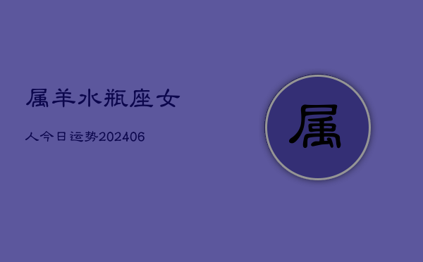 属羊水瓶座女人今日运势(6月15日)  第1张