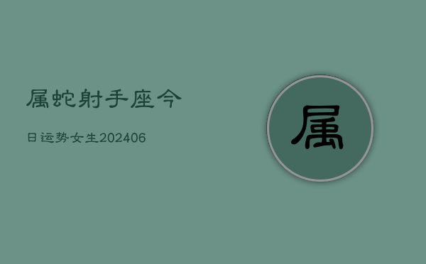 属蛇射手座今日运势女生(6月15日)