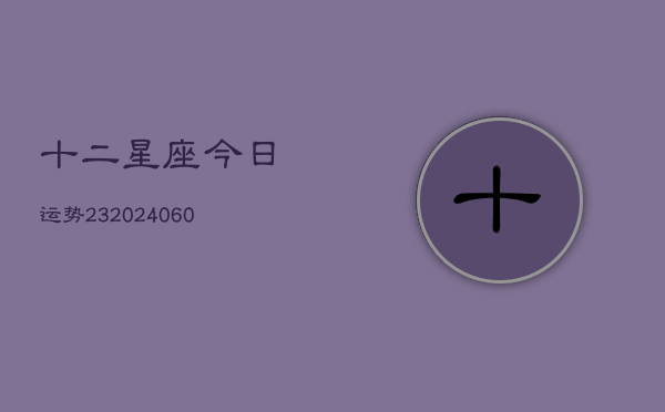 十二星座今日运势23(7月20日)
