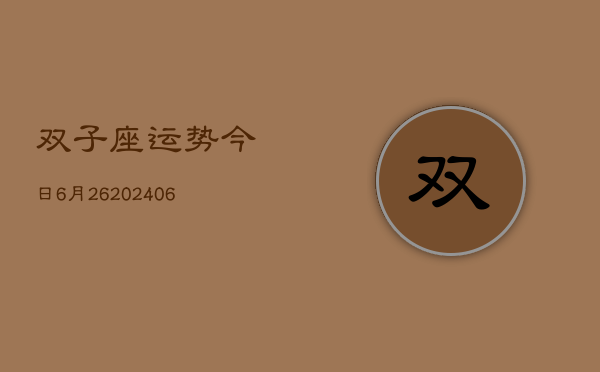 双子座运势今日6月26(7月20日)  第1张