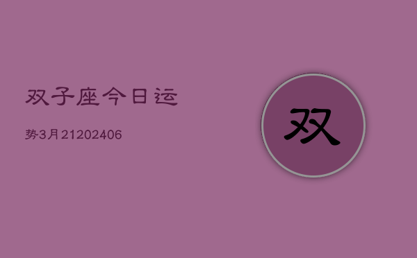 双子座今日运势3月21(7月20日)